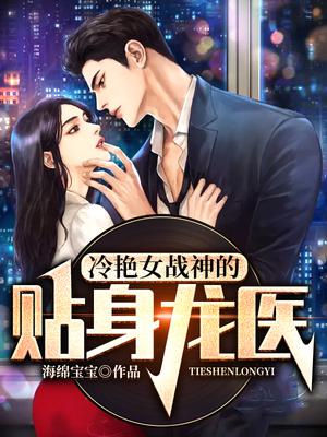 冷艳女战神的贴身龙医